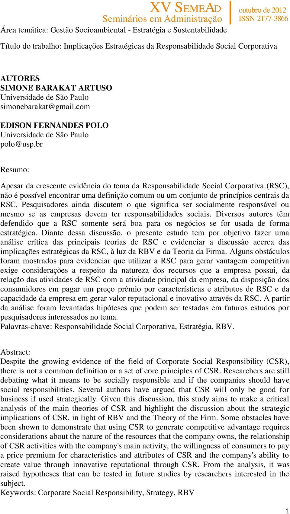 br Resumo: Apesar da crescente evidência do tema da Responsabilidade Social Corporativa (RSC), não é possível encontrar uma definição comum ou um conjunto de princípios centrais da RSC.