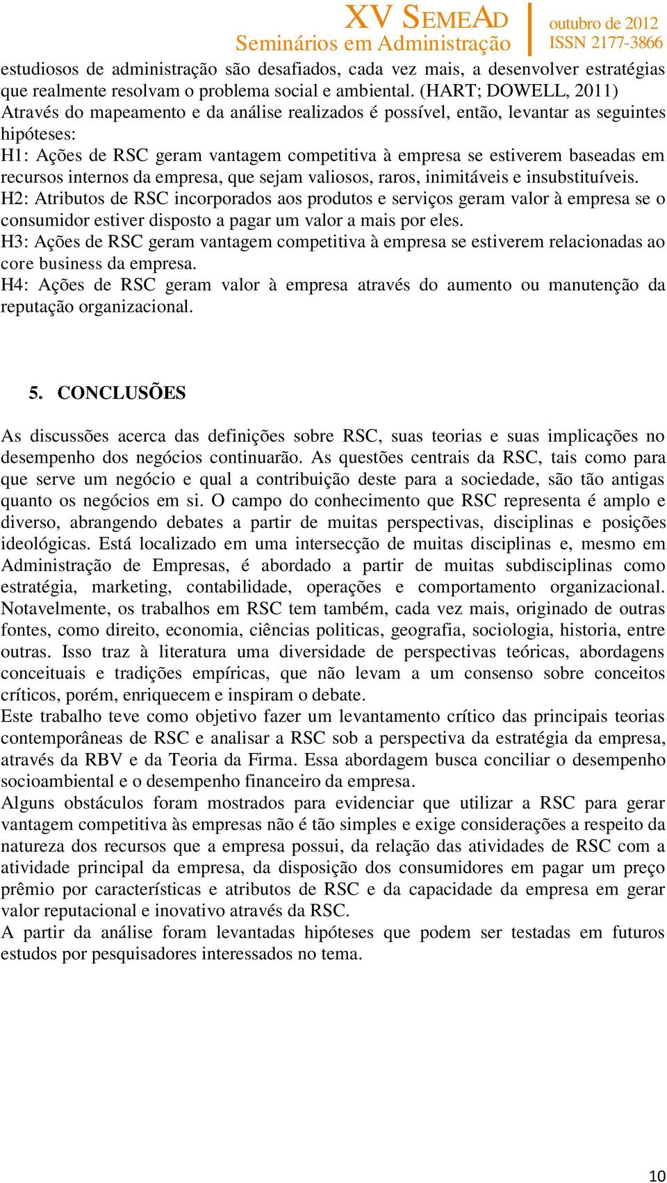 recursos internos da empresa, que sejam valiosos, raros, inimitáveis e insubstituíveis.