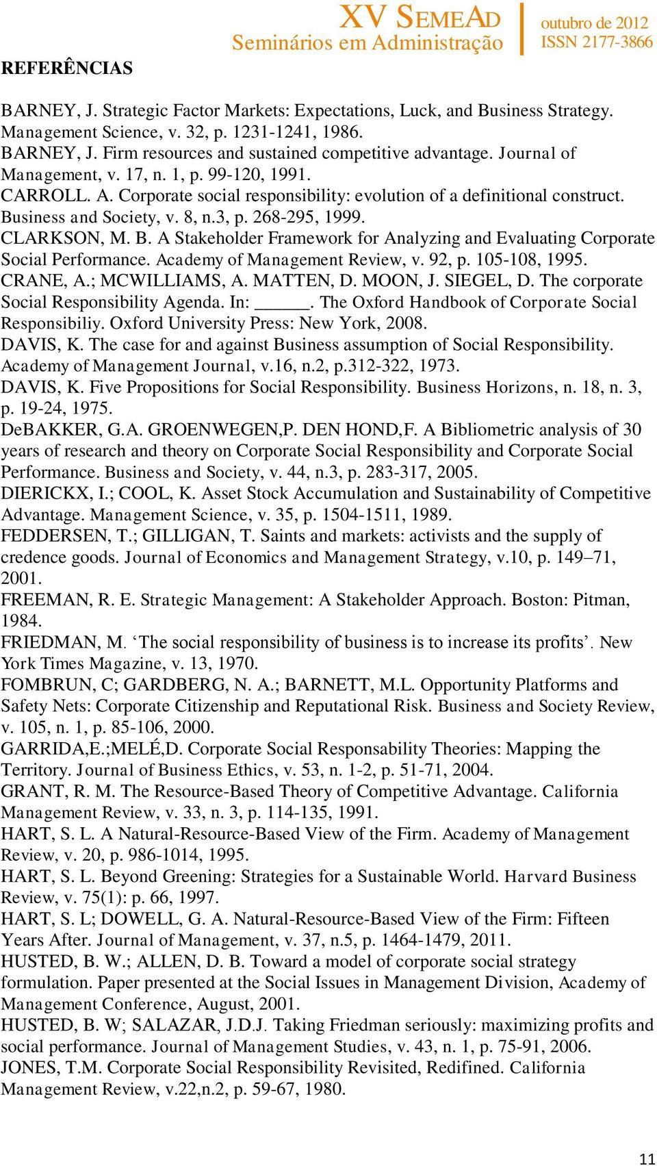 B. A Stakeholder Framework for Analyzing and Evaluating Corporate Social Performance. Academy of Management Review, v. 92, p. 105-108, 1995. CRANE, A.; MCWILLIAMS, A. MATTEN, D. MOON, J. SIEGEL, D.