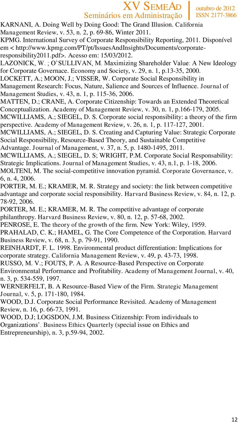 Maximizing Shareholder Value: A New Ideology for Corporate Governace. Economy and Society, v. 29, n. 1, p.13-35, 2000. LOCKETT, A.; MOON, J.; VISSER, W.