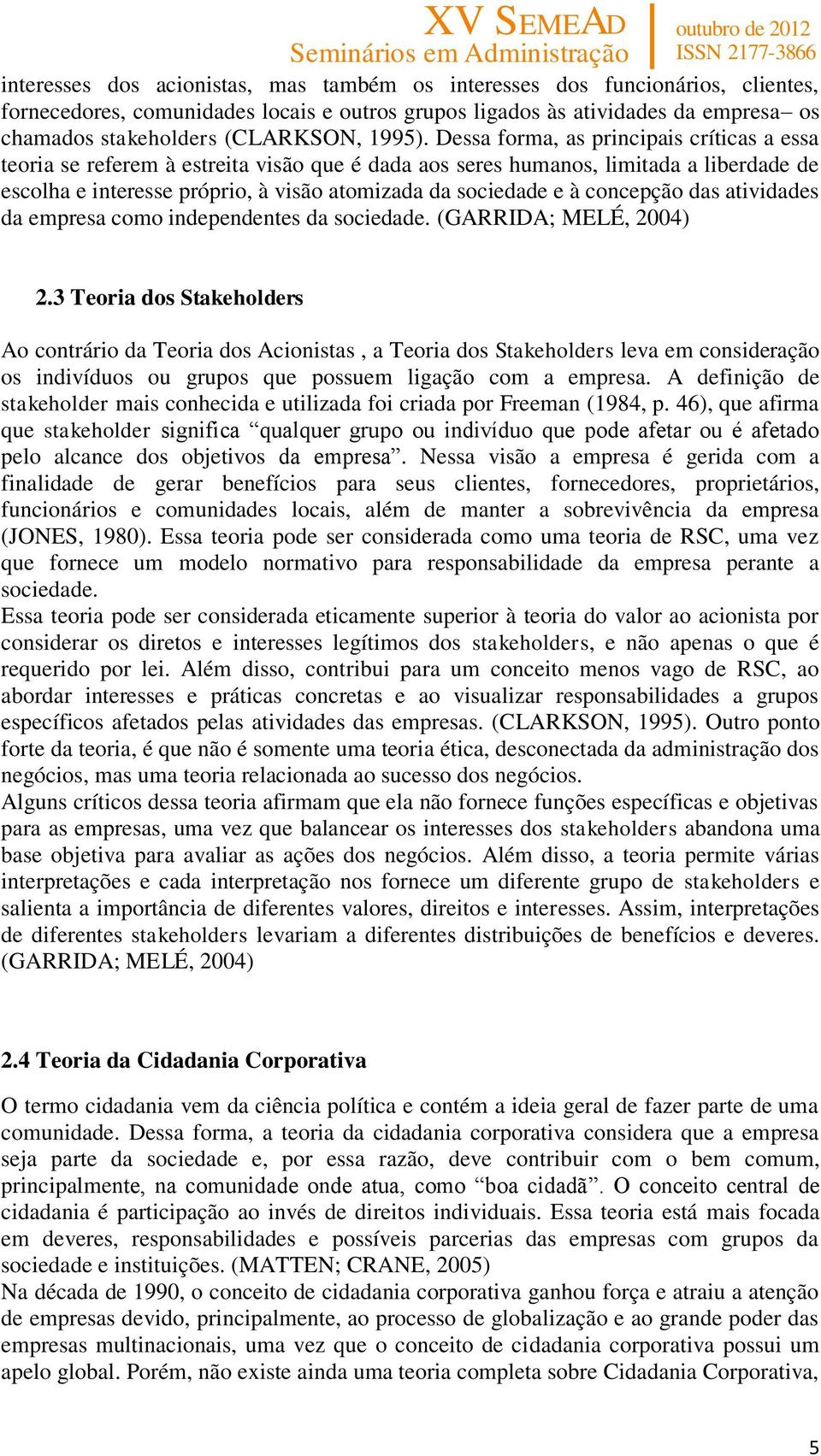 Dessa forma, as principais críticas a essa teoria se referem à estreita visão que é dada aos seres humanos, limitada a liberdade de escolha e interesse próprio, à visão atomizada da sociedade e à