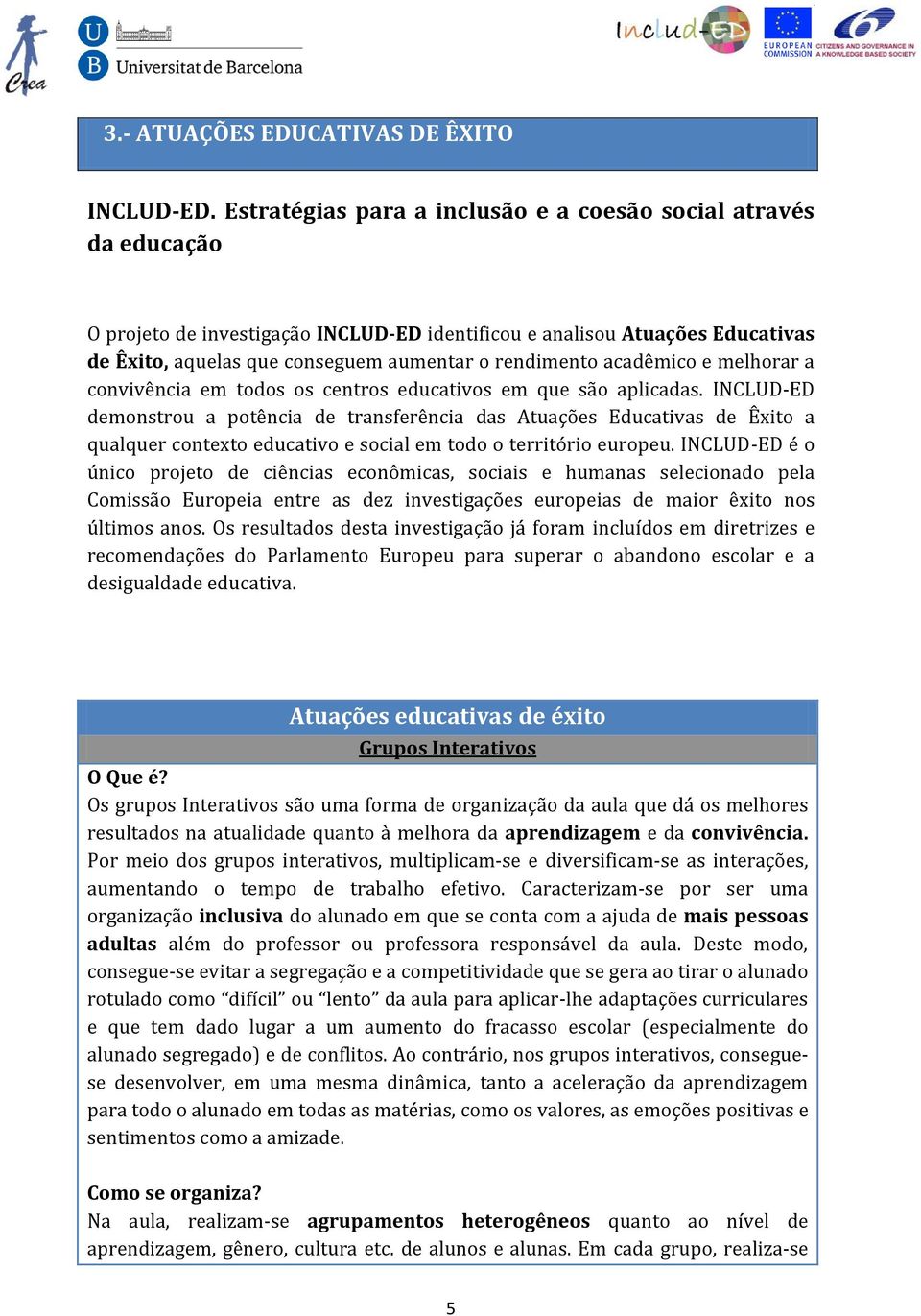 acadêmico e melhorar a convivência em todos os centros educativos em que são aplicadas.