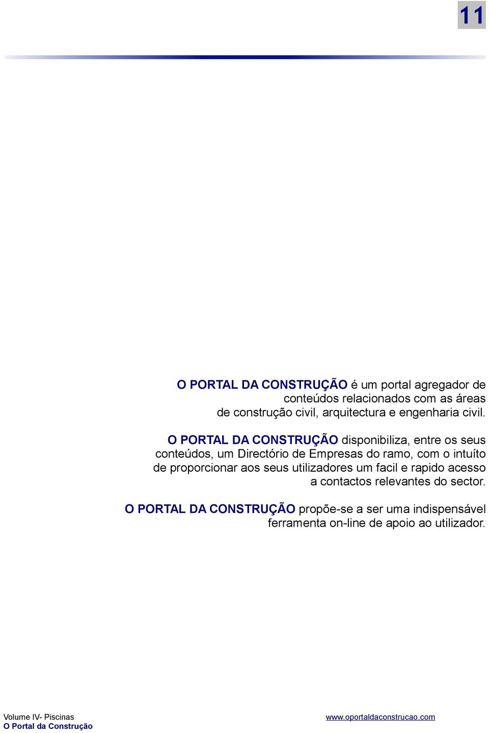 O PORTAL DA CONSTRUÇÃO disponibiliza, entre os seus conteúdos, um Directório de Empresas do ramo, com o intuíto