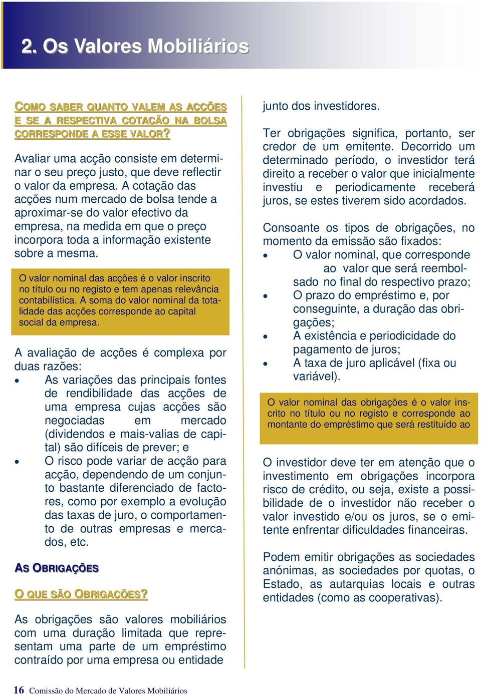 A cotação das acções num mercado de bolsa tende a aproximar-se do valor efectivo da empresa, na medida em que o preço incorpora toda a informação existente sobre a mesma.