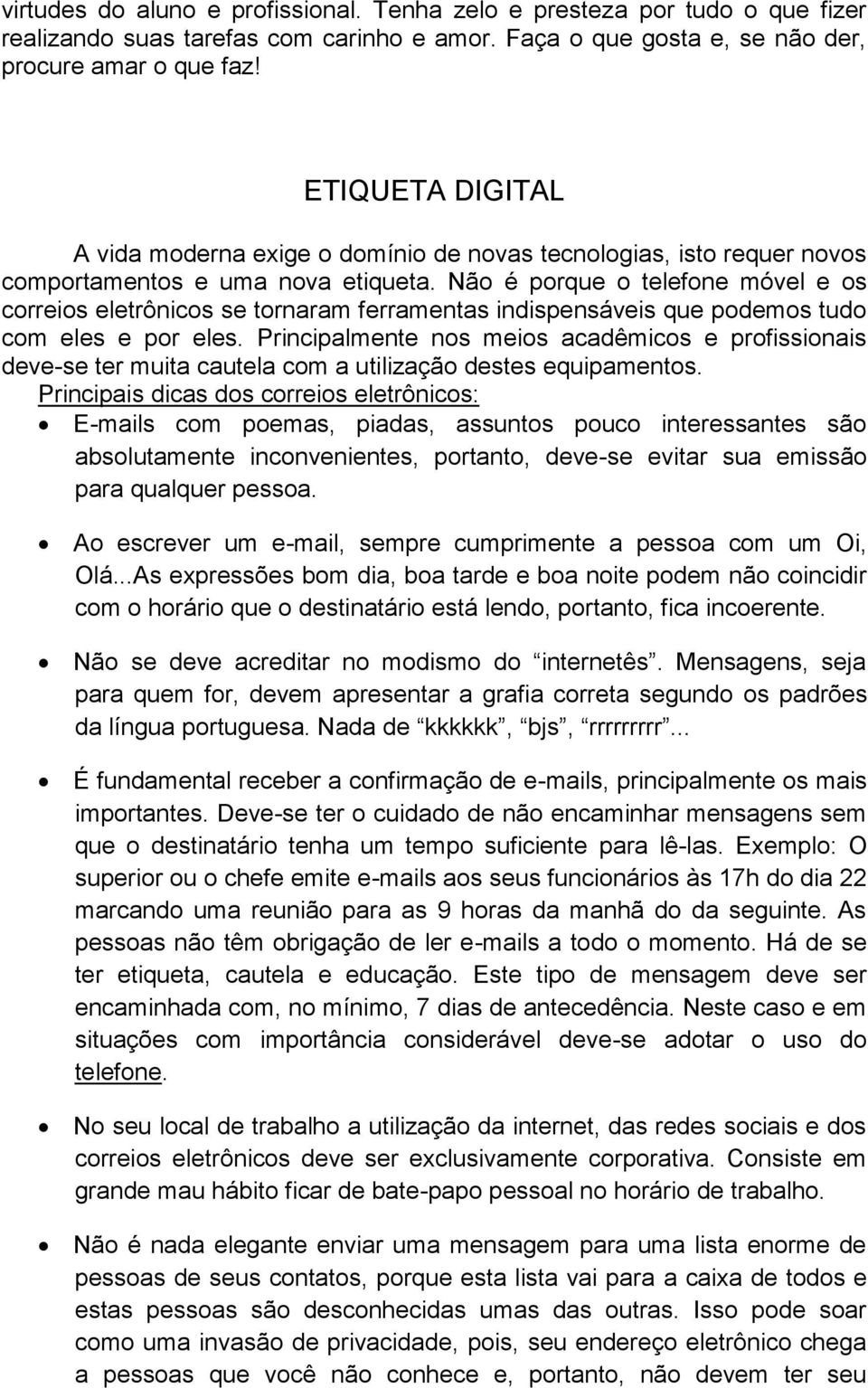 Não é porque o telefone móvel e os correios eletrônicos se tornaram ferramentas indispensáveis que podemos tudo com eles e por eles.