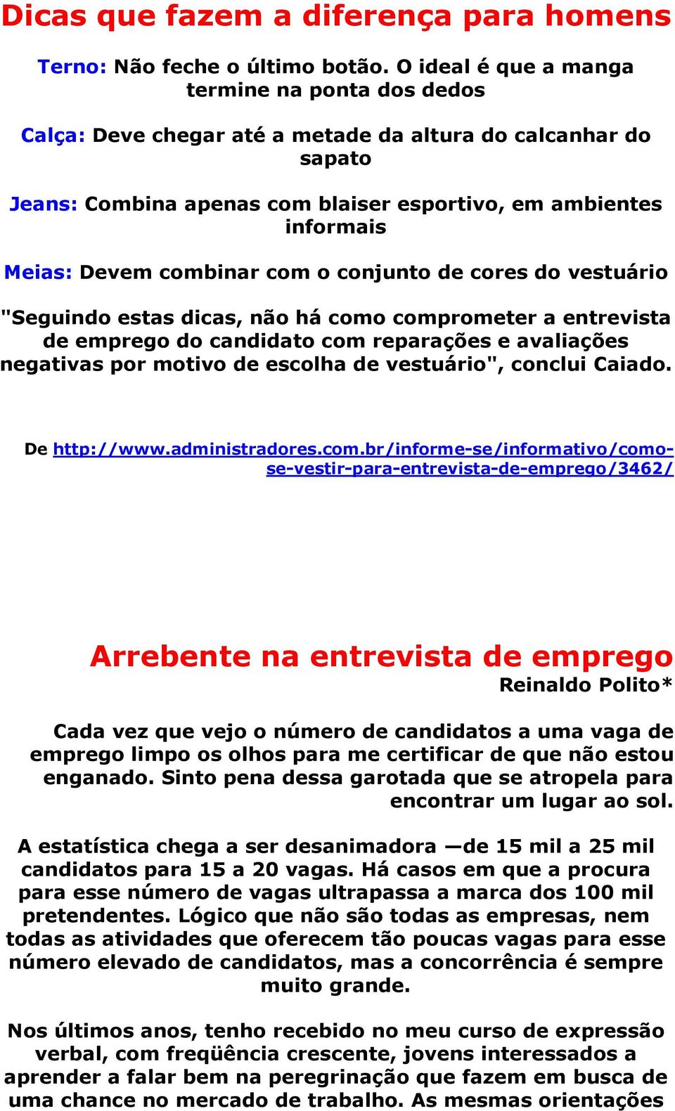 combinar com o conjunto de cores do vestuário "Seguindo estas dicas, não há como comprometer a entrevista de emprego do candidato com reparações e avaliações negativas por motivo de escolha de