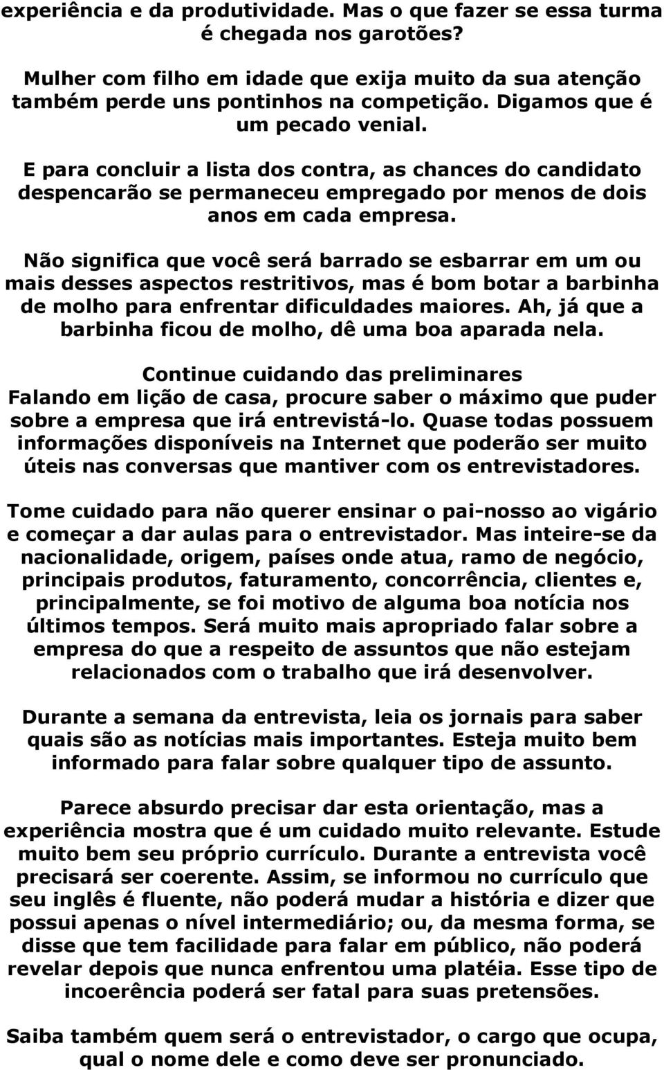 Não significa que você será barrado se esbarrar em um ou mais desses aspectos restritivos, mas é bom botar a barbinha de molho para enfrentar dificuldades maiores.