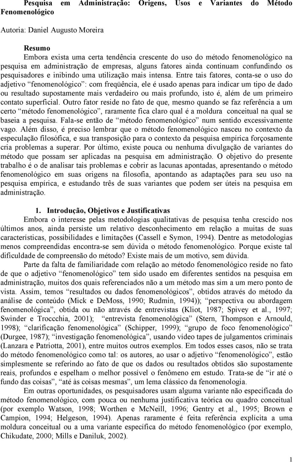 Entre tais fatores, conta-se o uso do adjetivo fenomenológico : com freqüência, ele é usado apenas para indicar um tipo de dado ou resultado supostamente mais verdadeiro ou mais profundo, isto é,