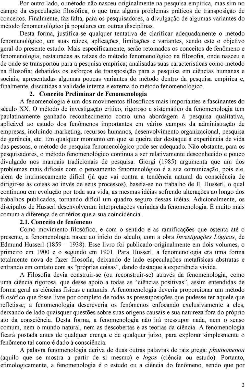 Desta forma, justifica-se qualquer tentativa de clarificar adequadamente o método fenomenológico, em suas raízes, aplicações, limitações e variantes, sendo este o objetivo geral do presente estudo.