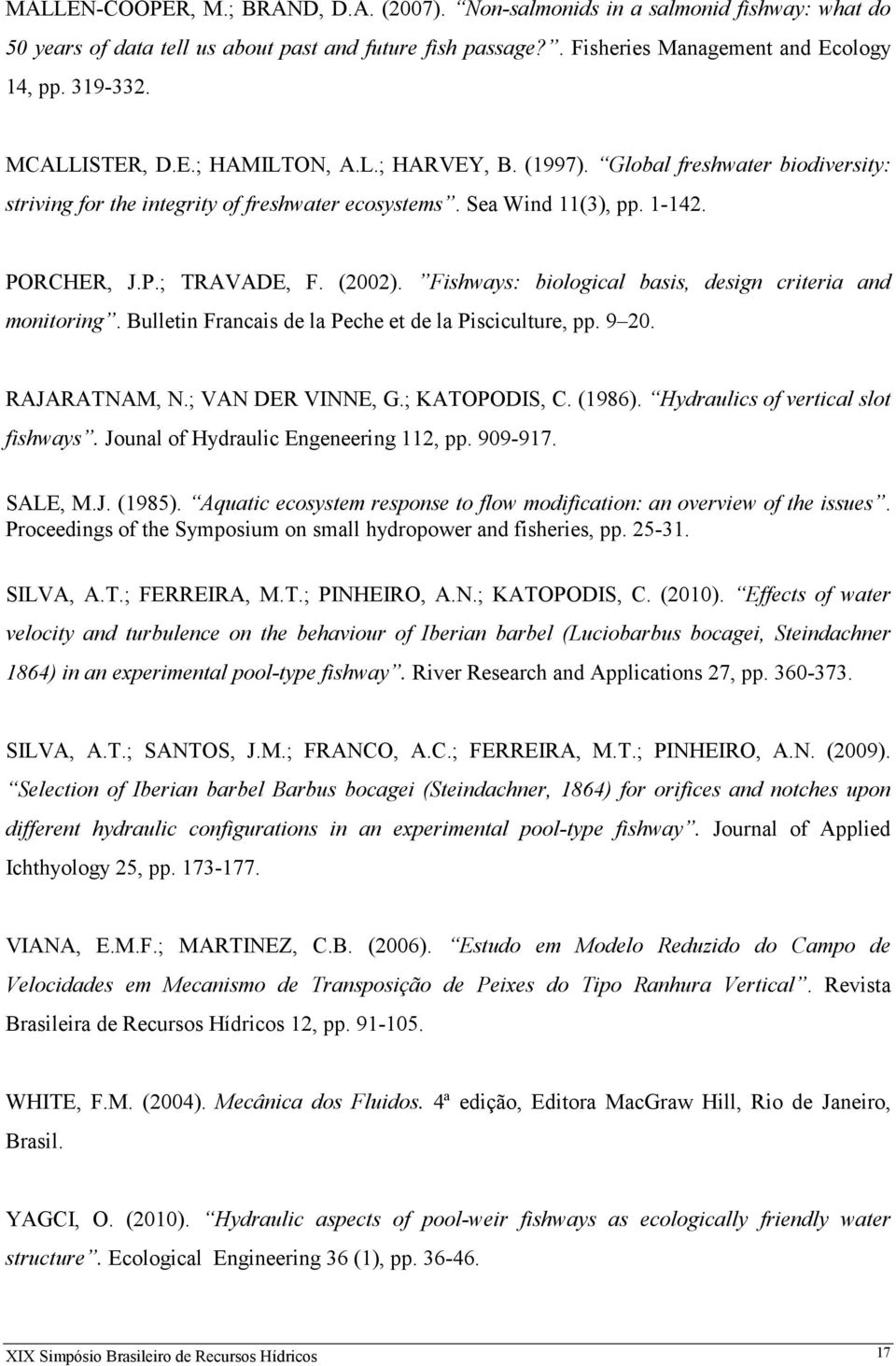 Fishways: biological basis, design criteria and monitoring. Bulletin Francais de la Peche et de la Pisciculture, pp. 9 20. RAJARATNAM, N.; VAN DER VINNE, G.; KATOPODIS, C. (1986).