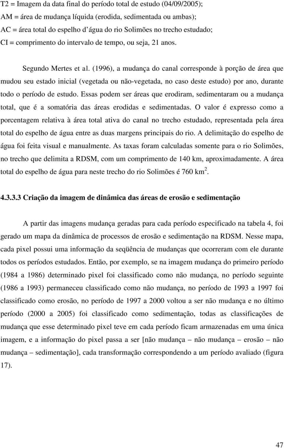 (1996), a mudança do canal corresponde à porção de área que mudou seu estado inicial (vegetada ou não-vegetada, no caso deste estudo) por ano, durante todo o período de estudo.