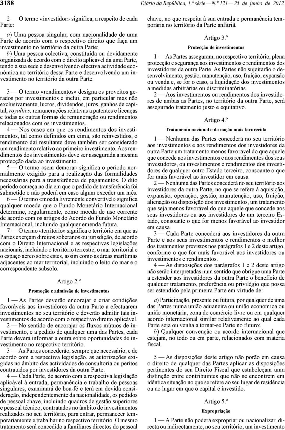 investimento no território da outra Parte; b) Uma pessoa colectiva, constituída ou devidamente organizada de acordo com o direito aplicável da uma Parte, tendo a sua sede e desenvolvendo efectiva