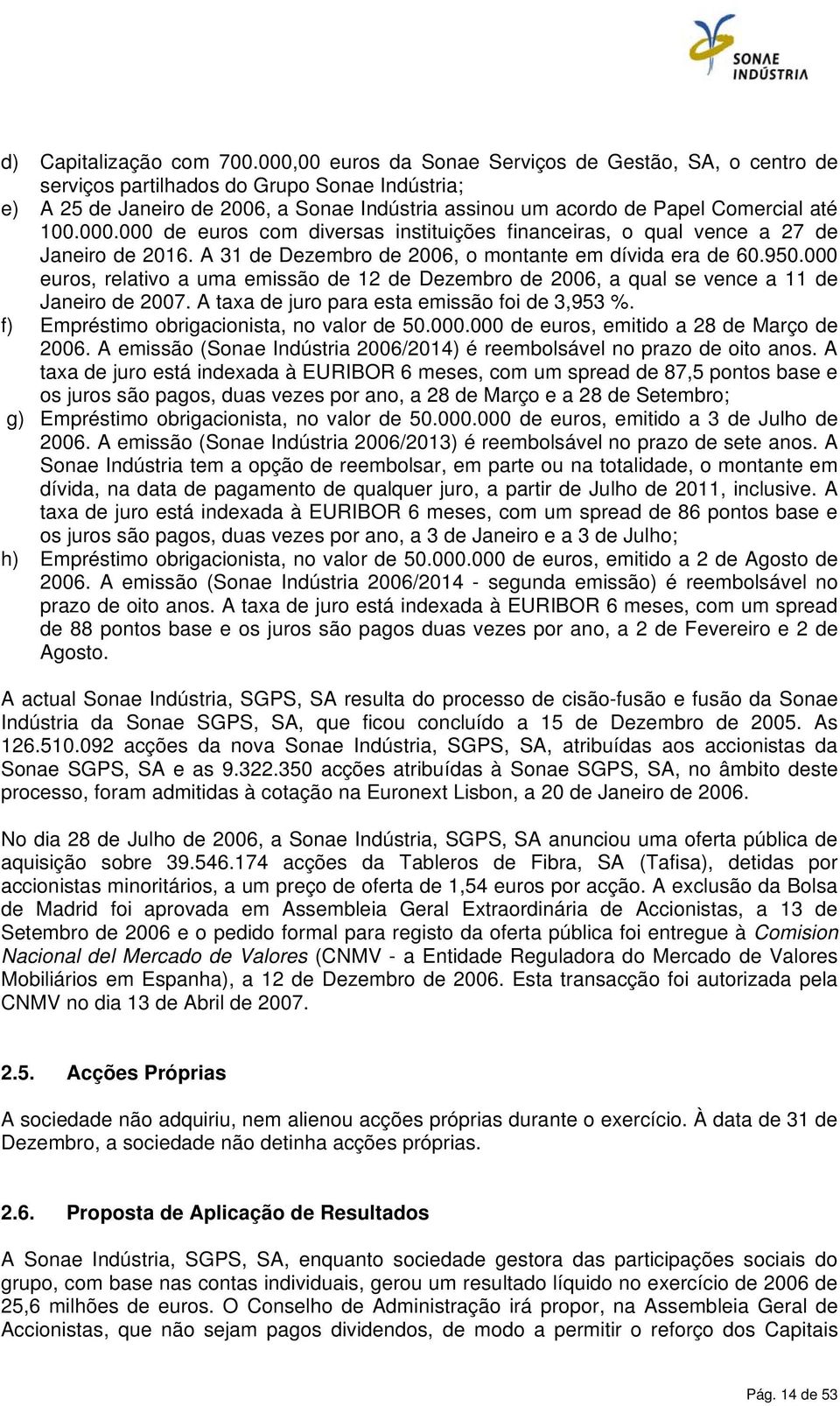 A 31 de Dezembro de 2006, o montante em dívida era de 60.950.000 euros, relativo a uma emissão de 12 de Dezembro de 2006, a qual se vence a 11 de Janeiro de 2007.