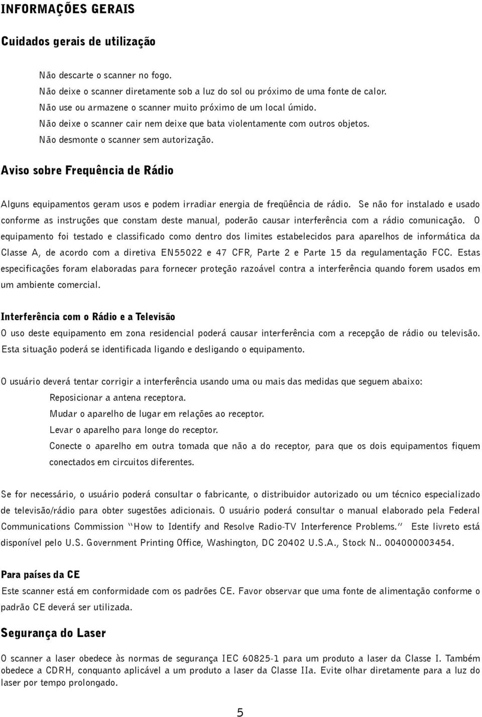 Aviso sobre Frequência de Rádio Alguns equipamentos geram usos e podem irradiar energia de freqüência de rádio.