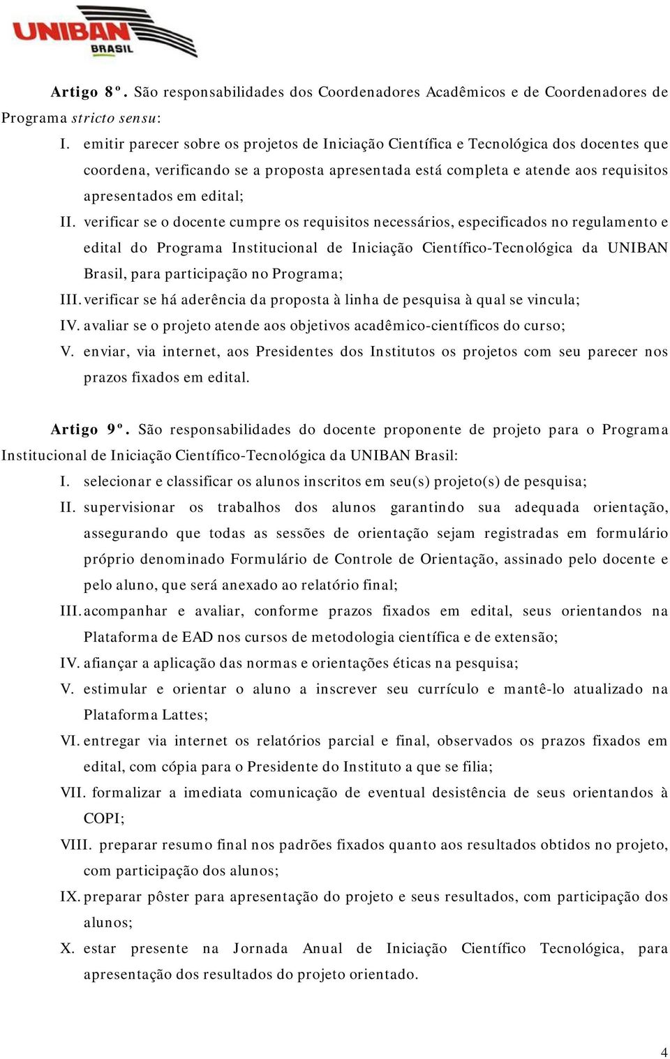 II. verificar se o docente cumpre os requisitos necessários, especificados no regulamento e edital do Programa Institucional de Iniciação Científico-Tecnológica da UNIBAN Brasil, para participação no