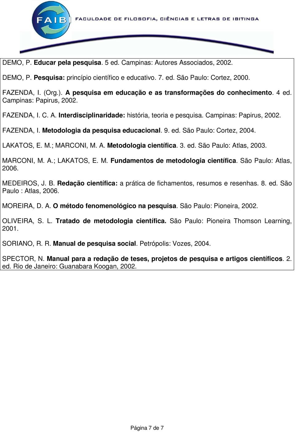 9. ed. São Paulo: Cortez, 2004. LAKATOS, E. M.; MARCONI, M. A. Metodologia científica. 3. ed. São Paulo: Atlas, 2003. MARCONI, M. A.; LAKATOS, E. M. Fundamentos de metodologia científica.
