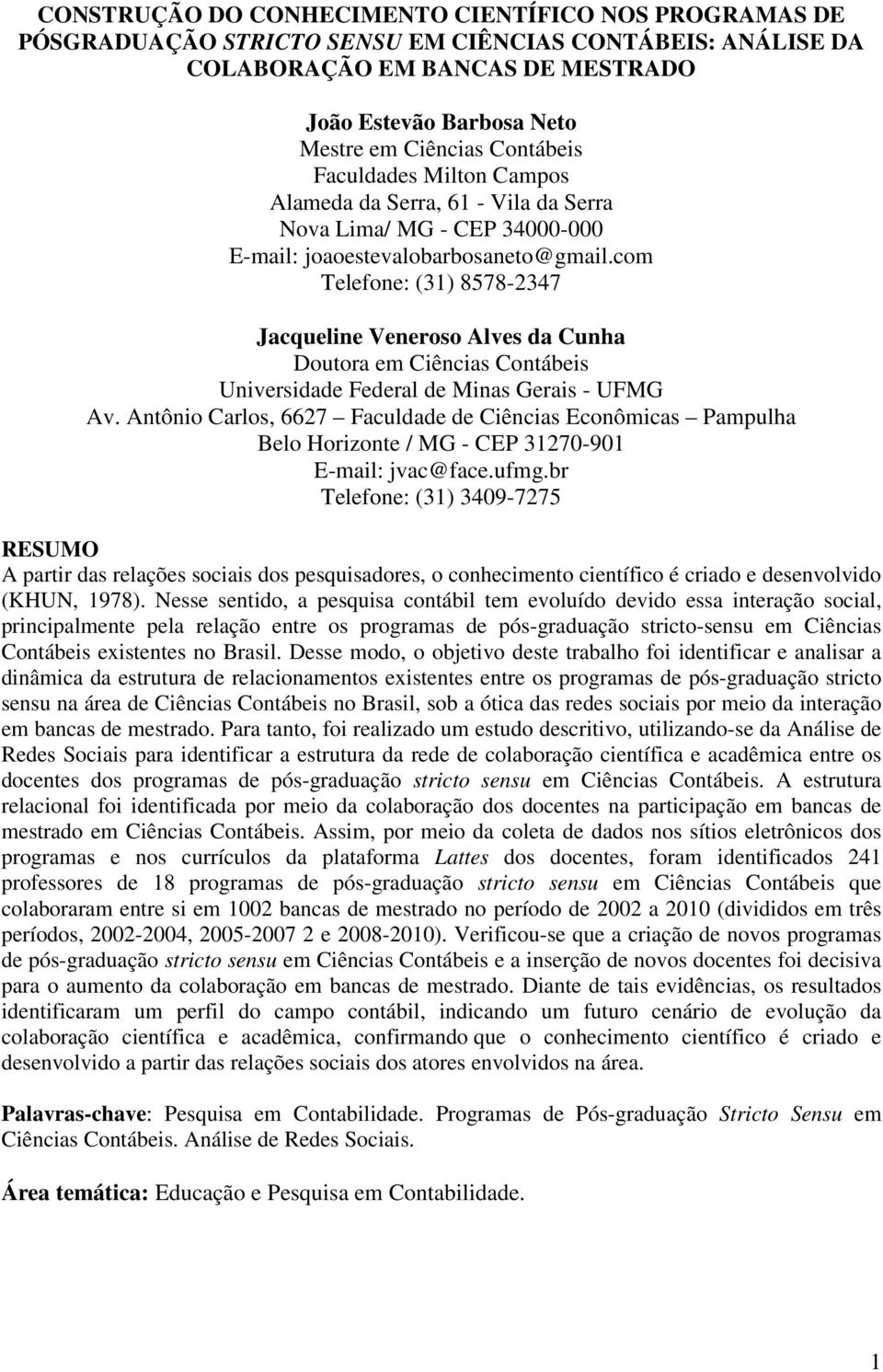 com Telefone: (31) 8578-2347 Jacqueline Veneroso Alves da Cunha Doutora em Ciências Contábeis Universidade Federal de Minas Gerais - UFMG Av.