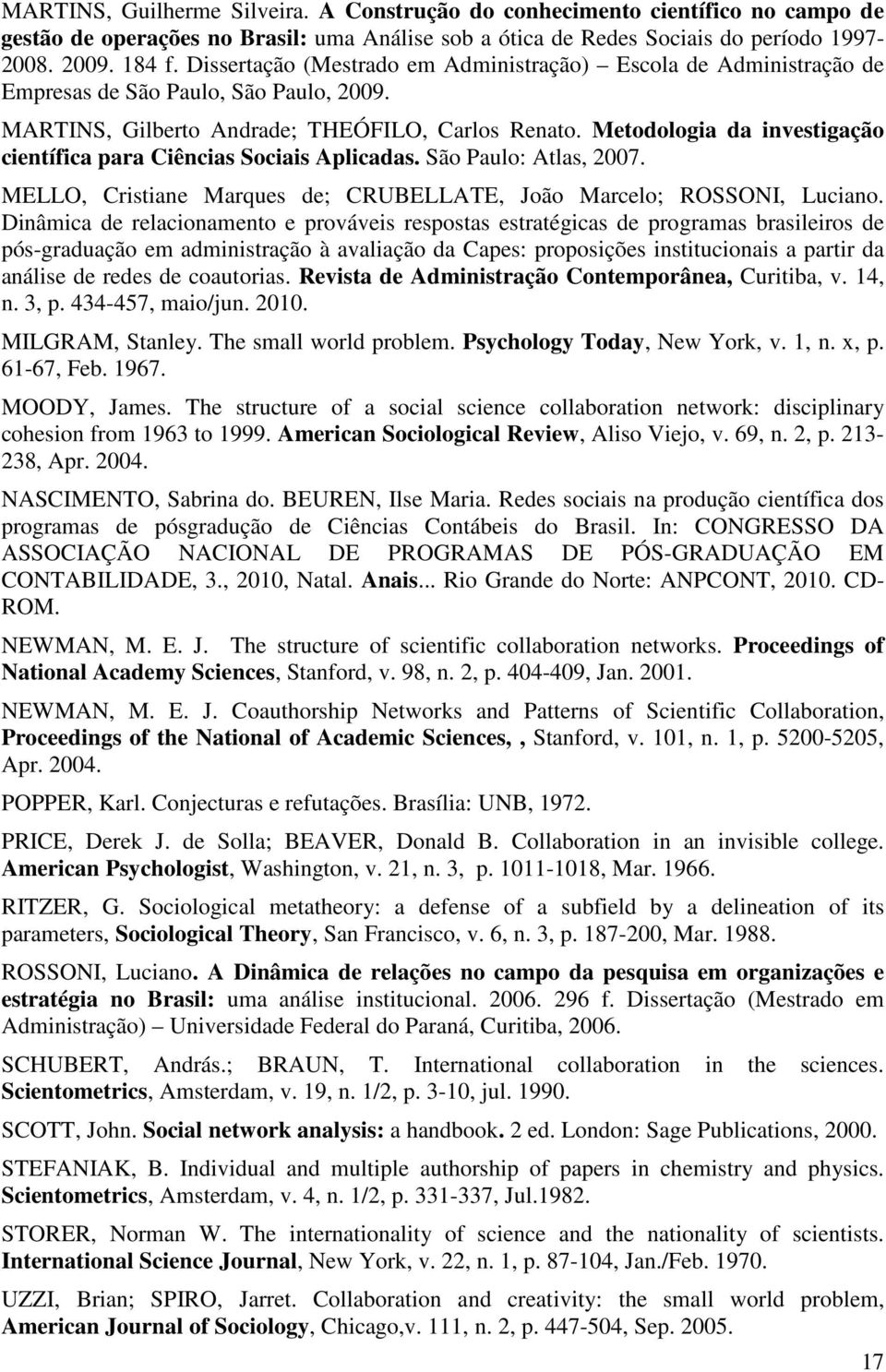 Metodologia da investigação científica para Ciências Sociais Aplicadas. São Paulo: Atlas, 2007. MELLO, Cristiane Marques de; CRUBELLATE, João Marcelo; ROSSONI, Luciano.