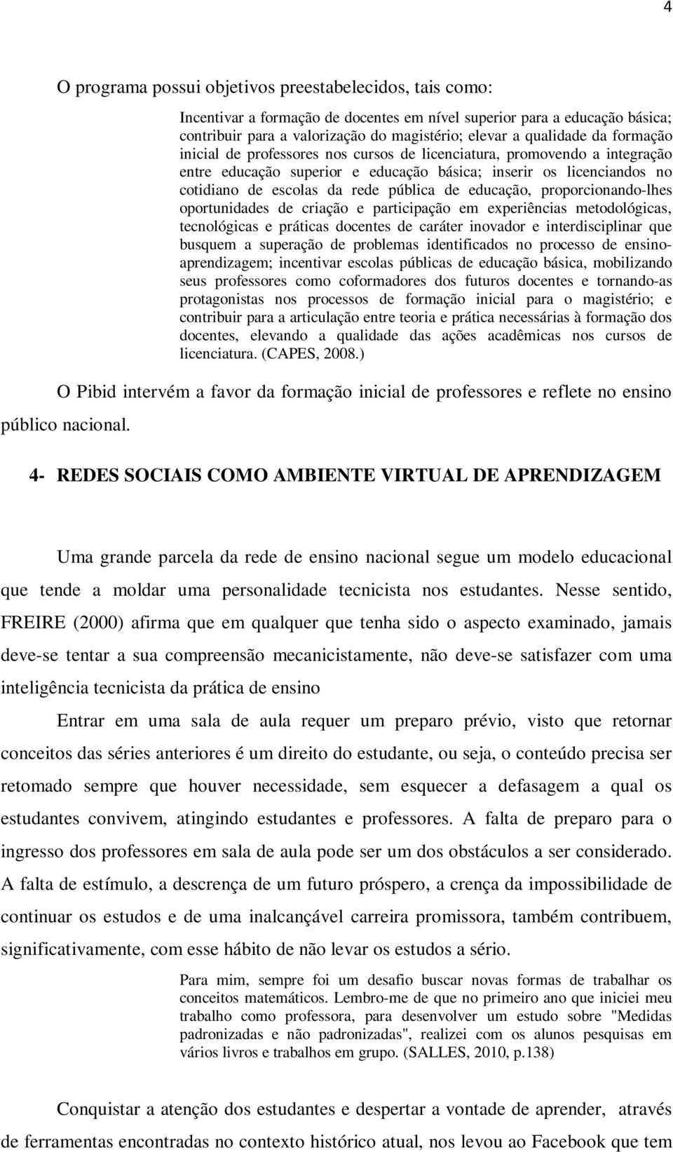 educação, proporcionando-lhes oportunidades de criação e participação em experiências metodológicas, tecnológicas e práticas docentes de caráter inovador e interdisciplinar que busquem a superação de