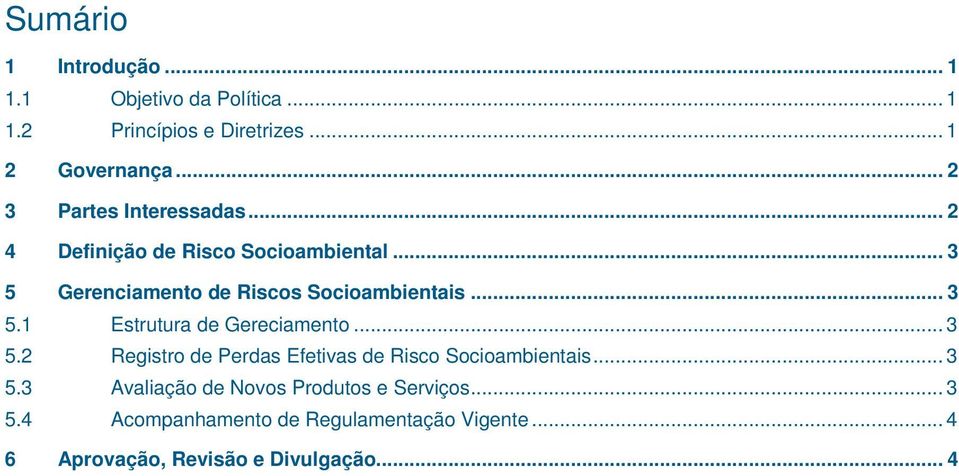 .. 3 5.1 Estrutura de Gereciamento... 3 5.2 Registro de Perdas Efetivas de Risco Socioambientais... 3 5.3 Avaliação de Novos Produtos e Serviços.