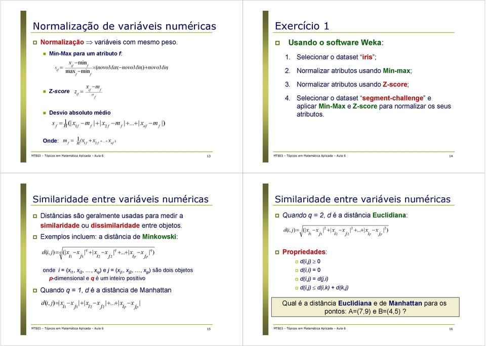 Seleconar o dataset rs ;. Normalzar atrbutos usando Mn-ma;. Normalzar atrbutos usando Z-score;. Seleconar o dataset segment-challenge e aplcar Mn-Ma e Z-score para normalzar os seus atrbutos.