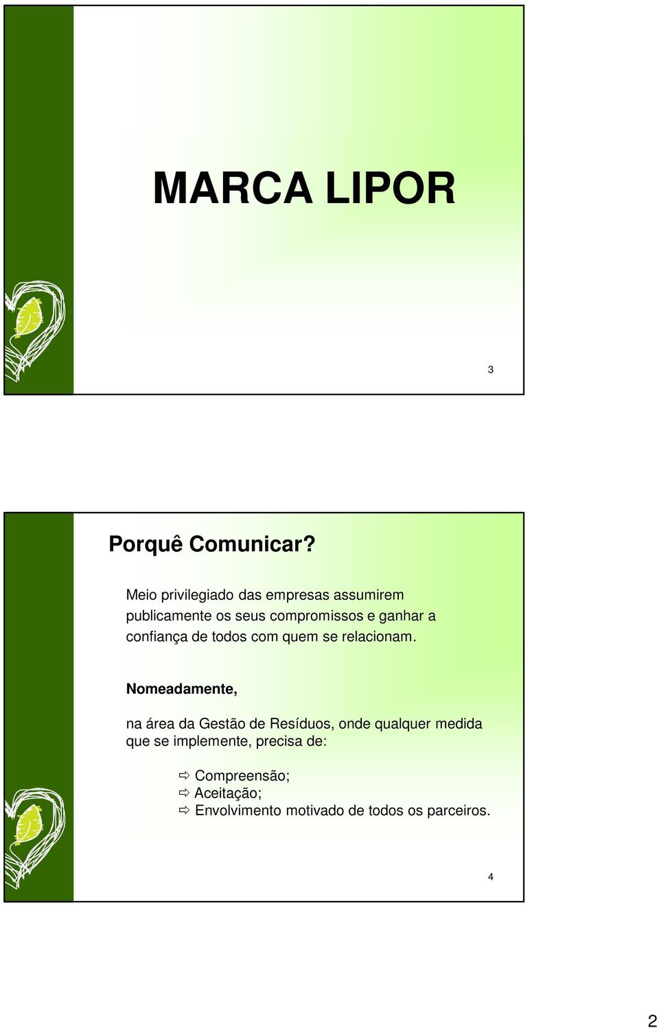 ganhar a confiança de todos com quem se relacionam.