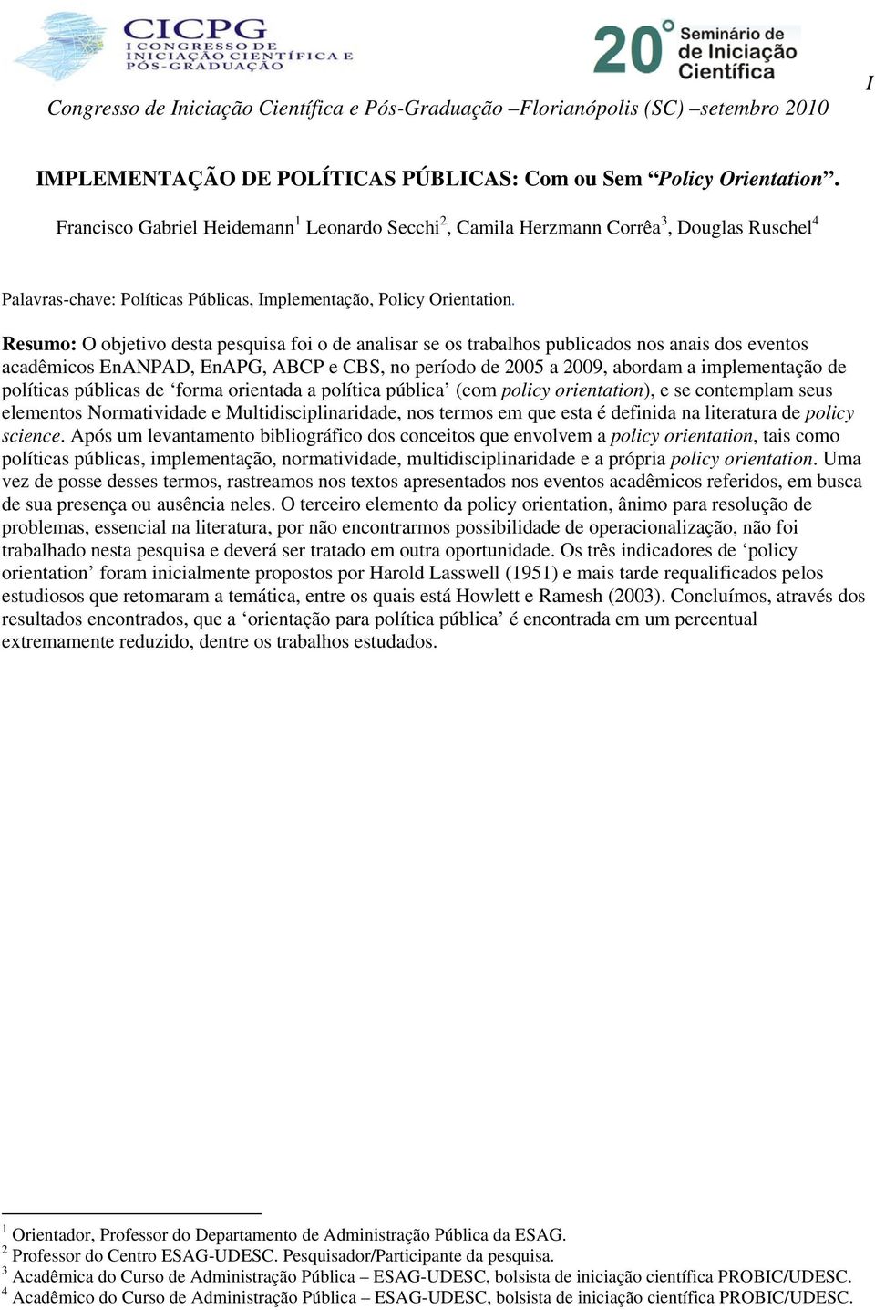 Resumo: O objetivo desta pesquisa foi o de analisar se os trabalhos publicados nos anais dos eventos acadêmicos EnANPAD, EnAPG, ABCP e CBS, no período de 2005 a 2009, abordam a implementação de