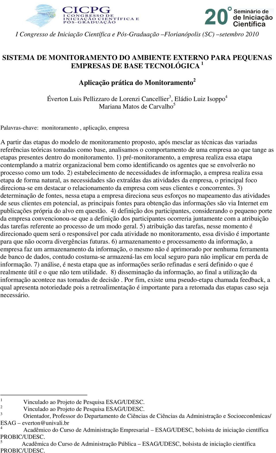 tomadas como base, analisamos o comportamento de uma empresa ao que tange as etapas presentes dentro do monitoramento.