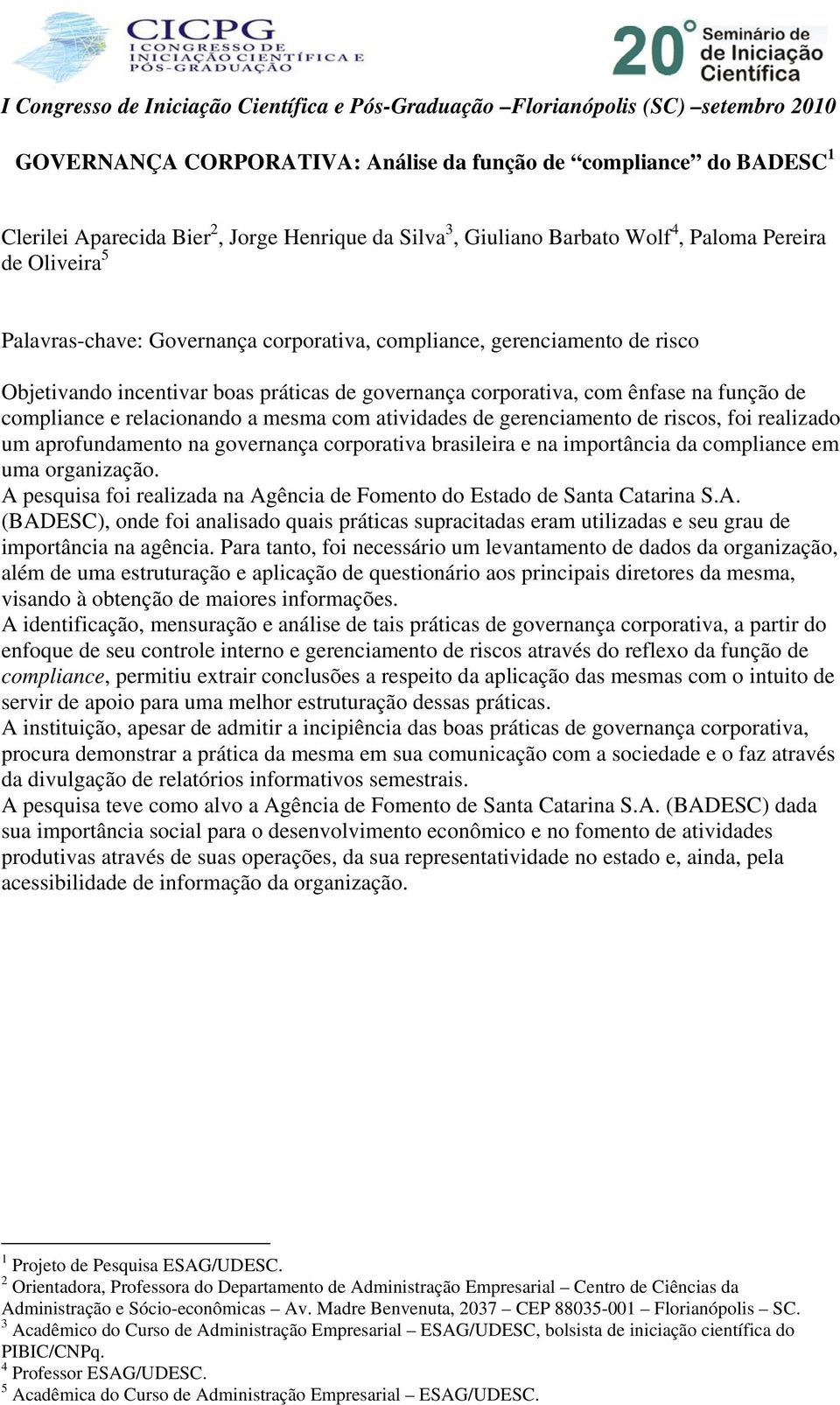 gerenciamento de riscos, foi realizado um aprofundamento na governança corporativa brasileira e na importância da compliance em uma organização.