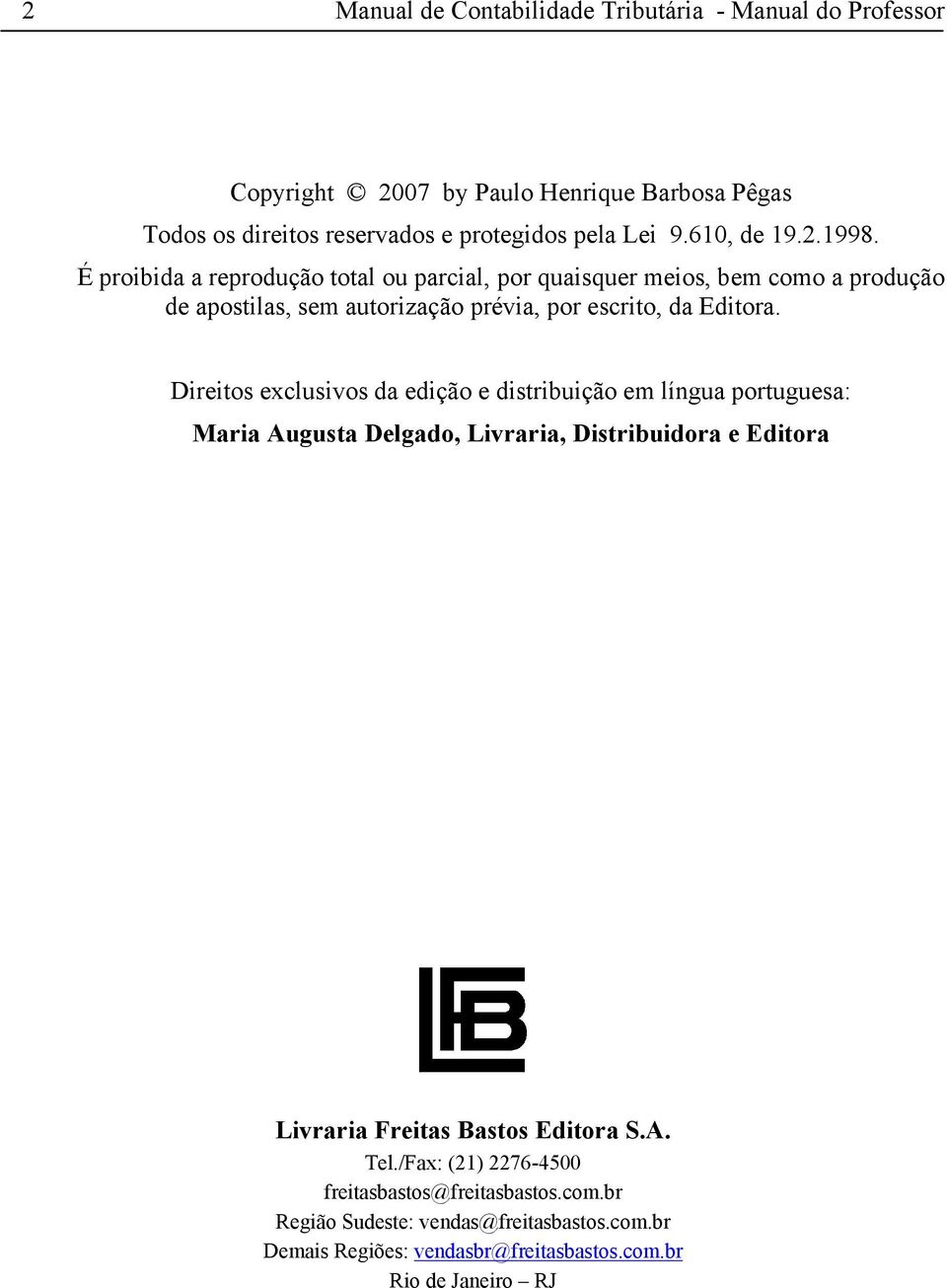 É proibida a reprodução total ou parcial, por quaisquer meios, bem como a produção de apostilas, sem autorização prévia, por escrito, da Editora.