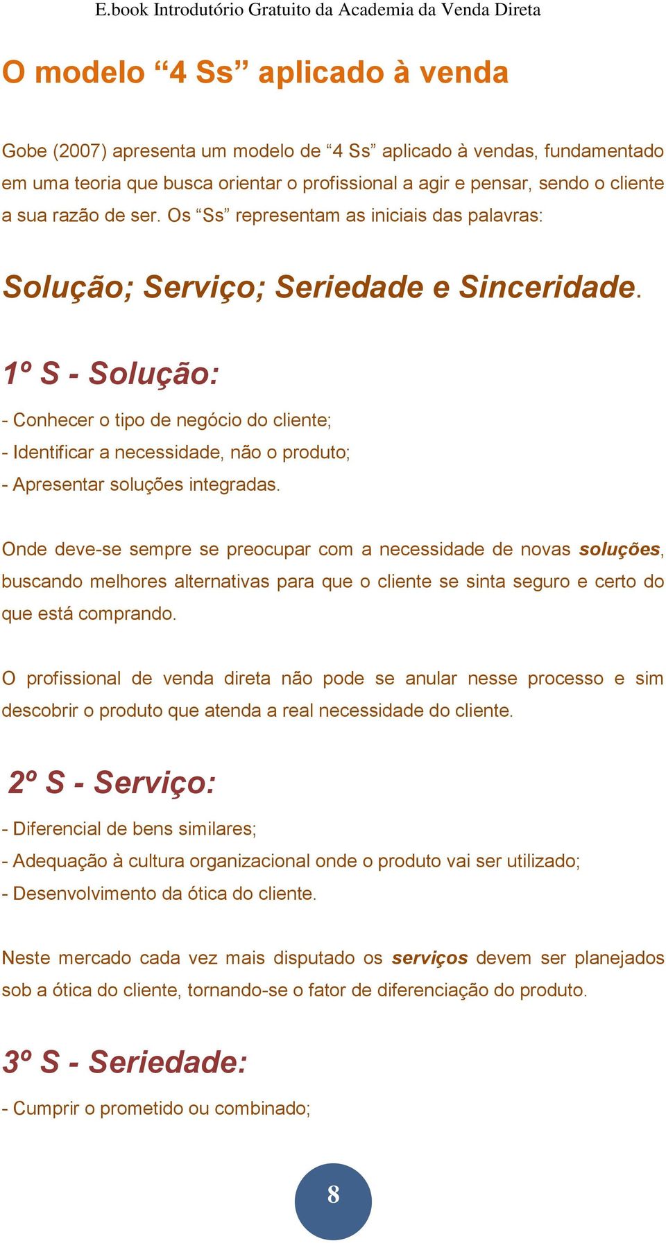 1º S - Solução: - Conhecer o tipo de negócio do cliente; - Identificar a necessidade, não o produto; - Apresentar soluções integradas.