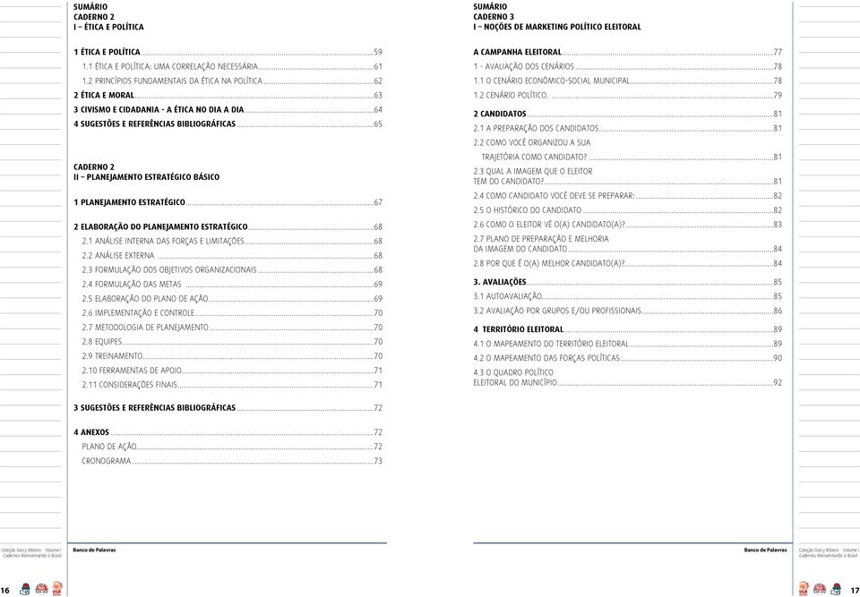 ..67 2 Elaboração do Planejamento Estratégico...68 2.1 Análise interna das forças e limitações...68 2.2 Análise externa...68 2.3 Formulação dos objetivos organizacionais...68 2.4 Formulação das Metas.