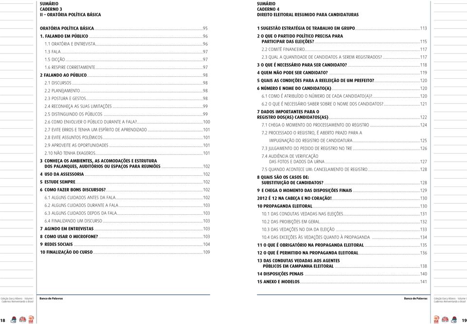 ..99 2.5 Distinguindo os públicos...99 2.6 Como envolver o público durante a fala?...100 2.7 Evite erros e tenha um espírito de aprendizado...101 2.8 Evite assuntos polêmicos...101 2.9 Aproveite as oportunidades.