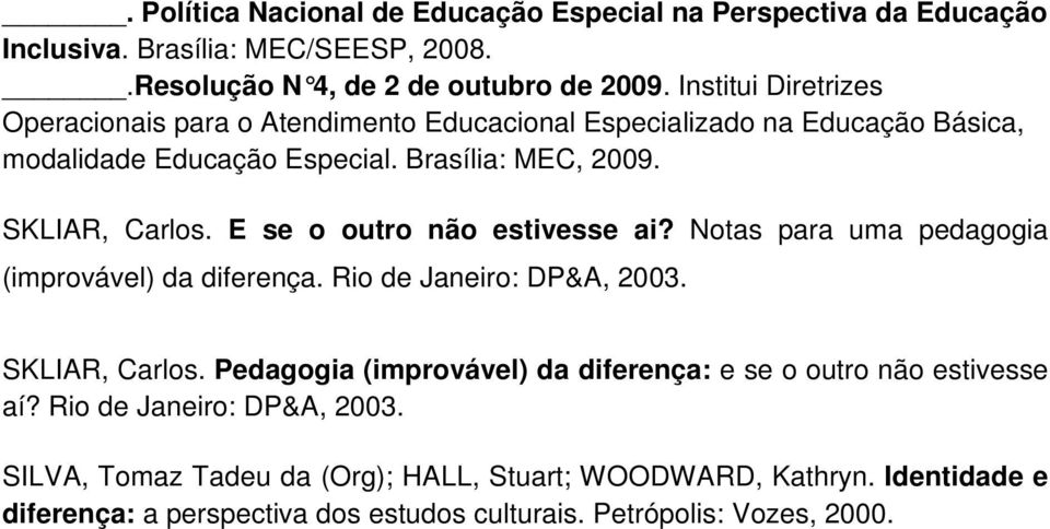 E se o outro não estivesse ai? Notas para uma pedagogia (improvável) da diferença. Rio de Janeiro: DP&A, 2003. SKLIAR, Carlos.