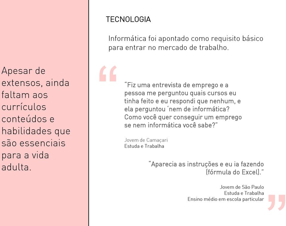 Fiz uma entrevista de emprego e a pessoa me perguntou quais cursos eu tinha feito e eu respondi que nenhum, e ela perguntou nem de informática?