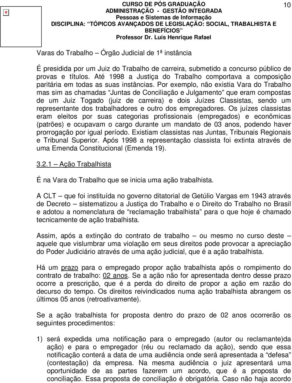 Por exemplo, não existia Vara do Trabalho mas sim as chamadas Juntas de Conciliação e Julgamento que eram compostas de um Juiz Togado (juiz de carreira) e dois Juízes Classistas, sendo um