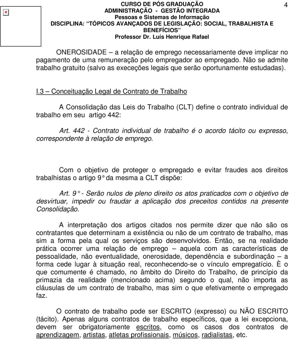 3 Conceituação Legal de Contrato de Trabalho A Consolidação das Leis do Trabalho (CLT) define o contrato individual de trabalho em seu artigo 442: Art.