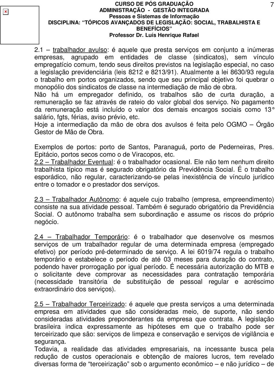 Atualmente a lei 8630/93 regula o trabalho em portos organizados, sendo que seu principal objetivo foi quebrar o monopólio dos sindicatos de classe na intermediação de mão de obra.