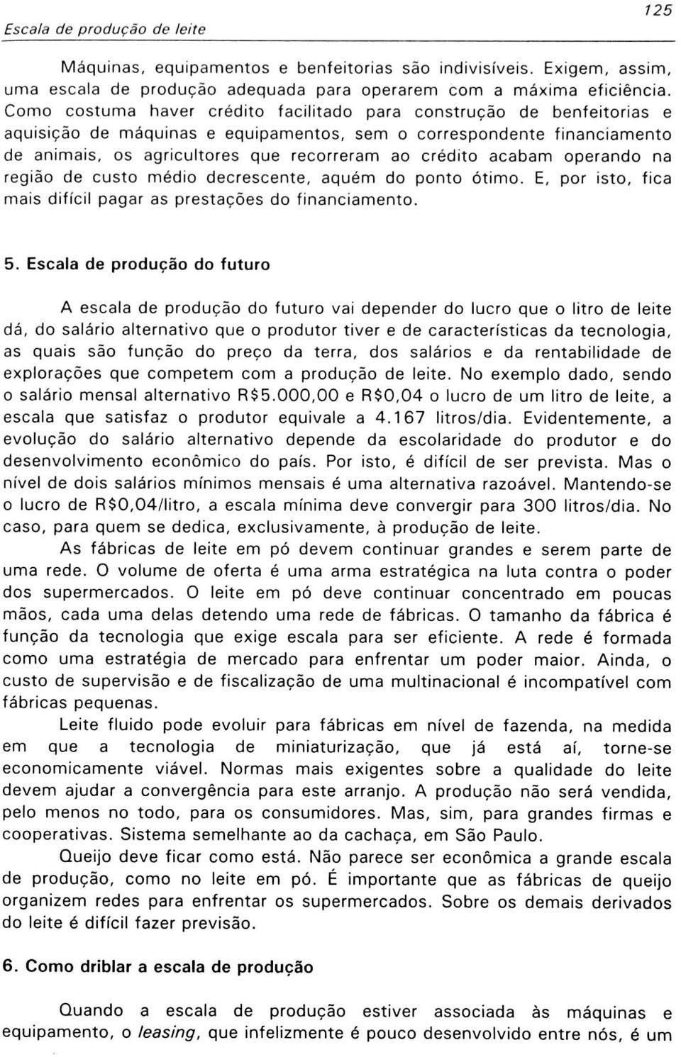 acabam operando na região de custo médio decrescente, aquém do ponto ótimo. E, por isto, fica mais difícil pagar as prestações do financiamento. 5.