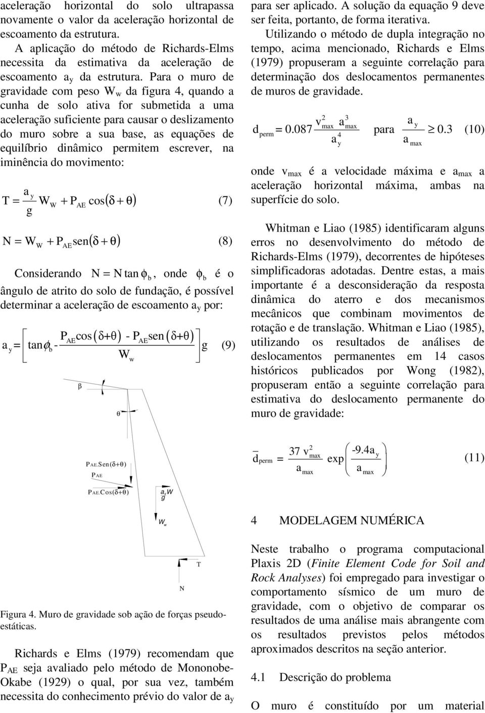 iminênci do movimento: T = + P cos g ( δ + θ) ( δ + θ) (7) N = + Psen (8) Considerndo N = N tn φb, onde φ b é o ângulo de trito do solo de fundção, é possível determinr celerção de escomento por: φ (