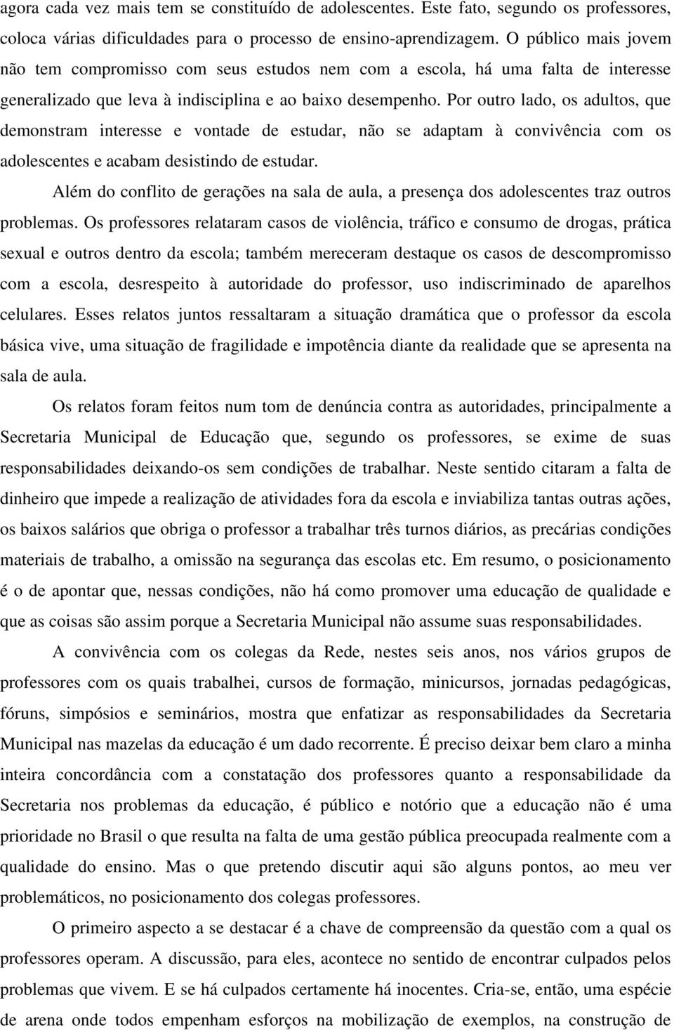 Por outro lado, os adultos, que demonstram interesse e vontade de estudar, não se adaptam à convivência com os adolescentes e acabam desistindo de estudar.