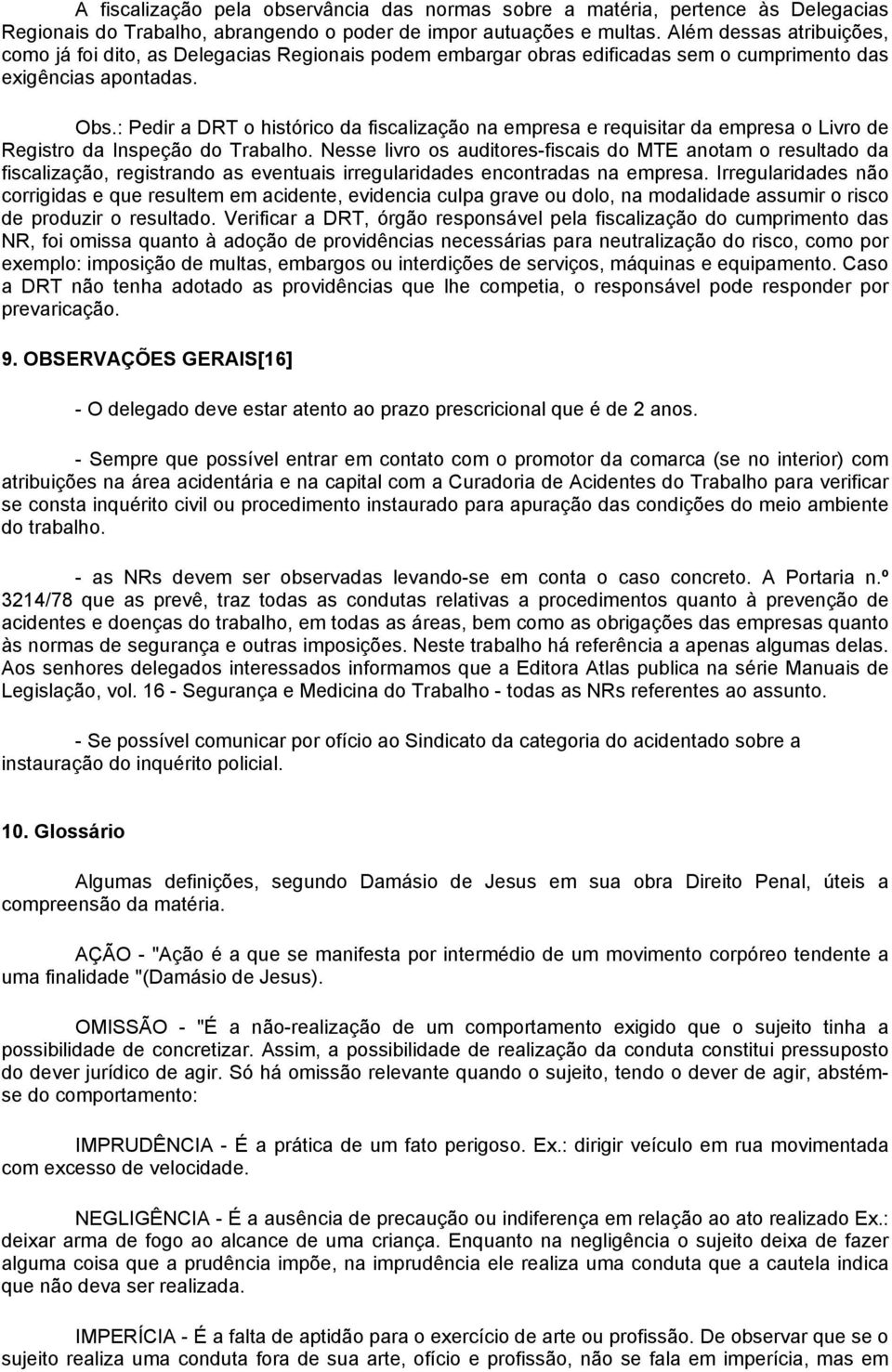 : Pedir a DRT o histórico da fiscalização na empresa e requisitar da empresa o Livro de Registro da Inspeção do Trabalho.