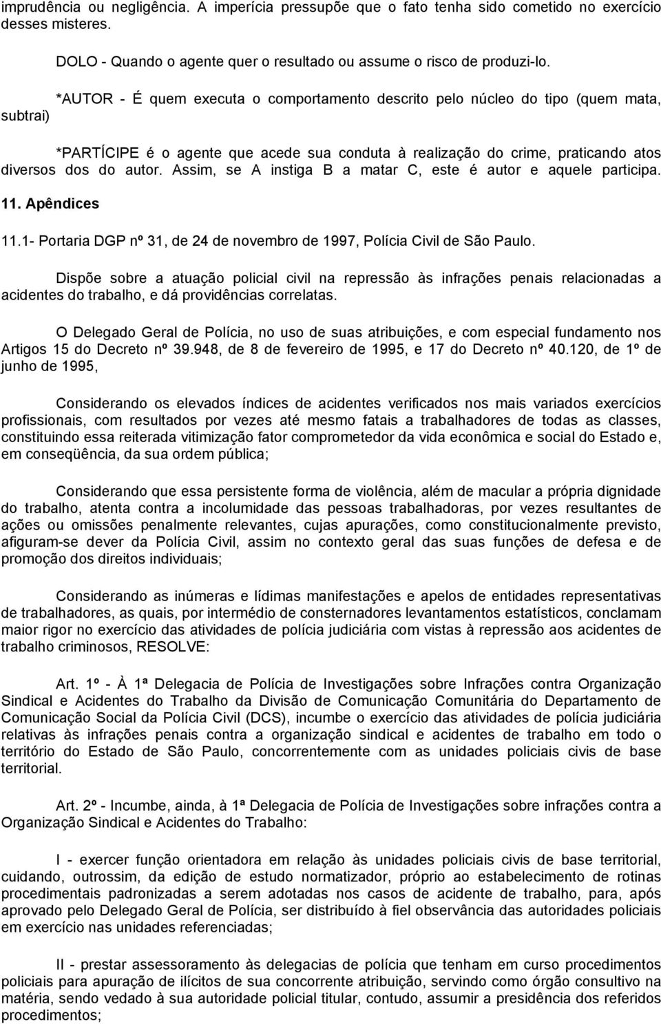 Assim, se A instiga B a matar C, este é autor e aquele participa. 11. Apêndices 11.1- Portaria DGP nº 31, de 24 de novembro de 1997, Polícia Civil de São Paulo.