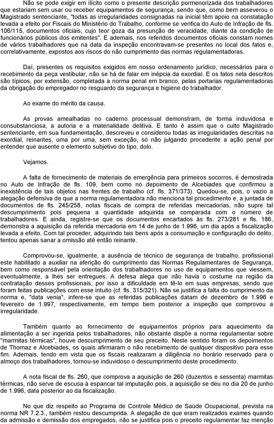 106/115, documentos oficiais, cujo teor goza da presunção de veracidade, diante da condição de funcionários públicos dos emitentes".