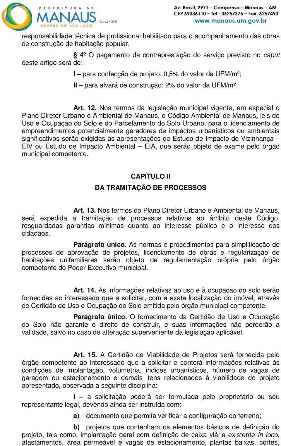 Nos termos da legislação municipal vigente, em especial o Plano Diretor Urbano e Ambiental de Manaus, o Código Ambiental de Manaus, leis de Uso e Ocupação do Solo e do Parcelamento do Solo Urbano,