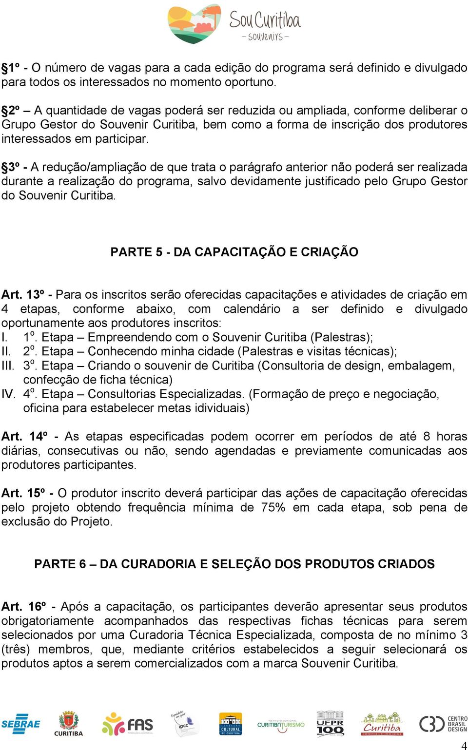 3º - A redução/ampliação de que trata o parágrafo anterior não poderá ser realizada durante a realização do programa, salvo devidamente justificado pelo Grupo Gestor do Souvenir Curitiba.