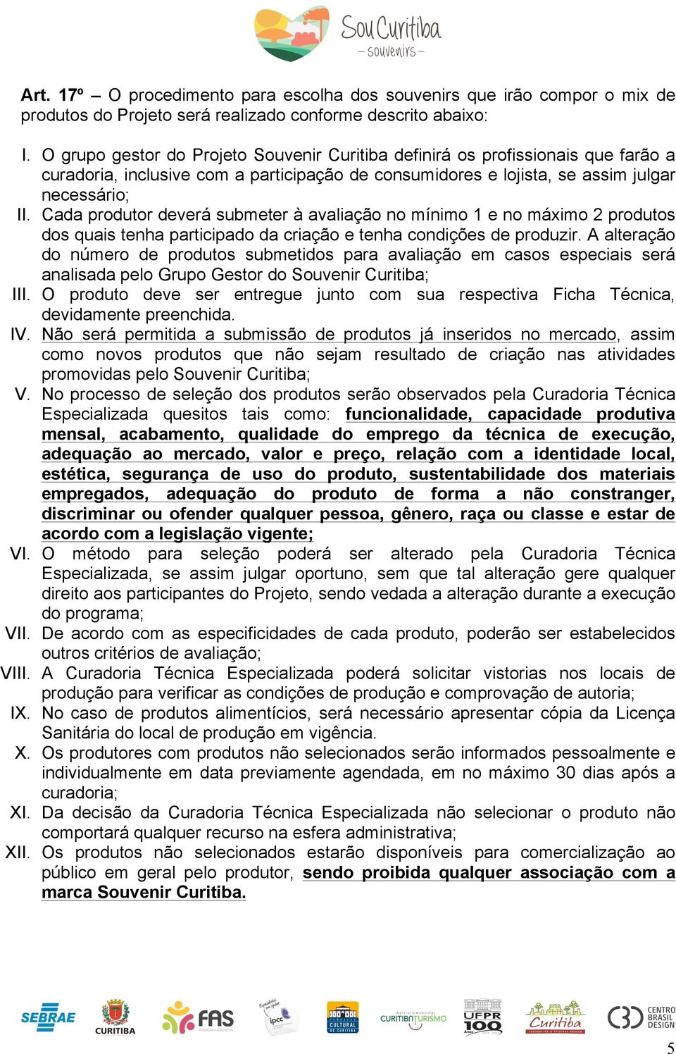 Cada produtor deverá submeter à avaliação no mínimo 1 e no máximo 2 produtos dos quais tenha participado da criação e tenha condições de produzir.