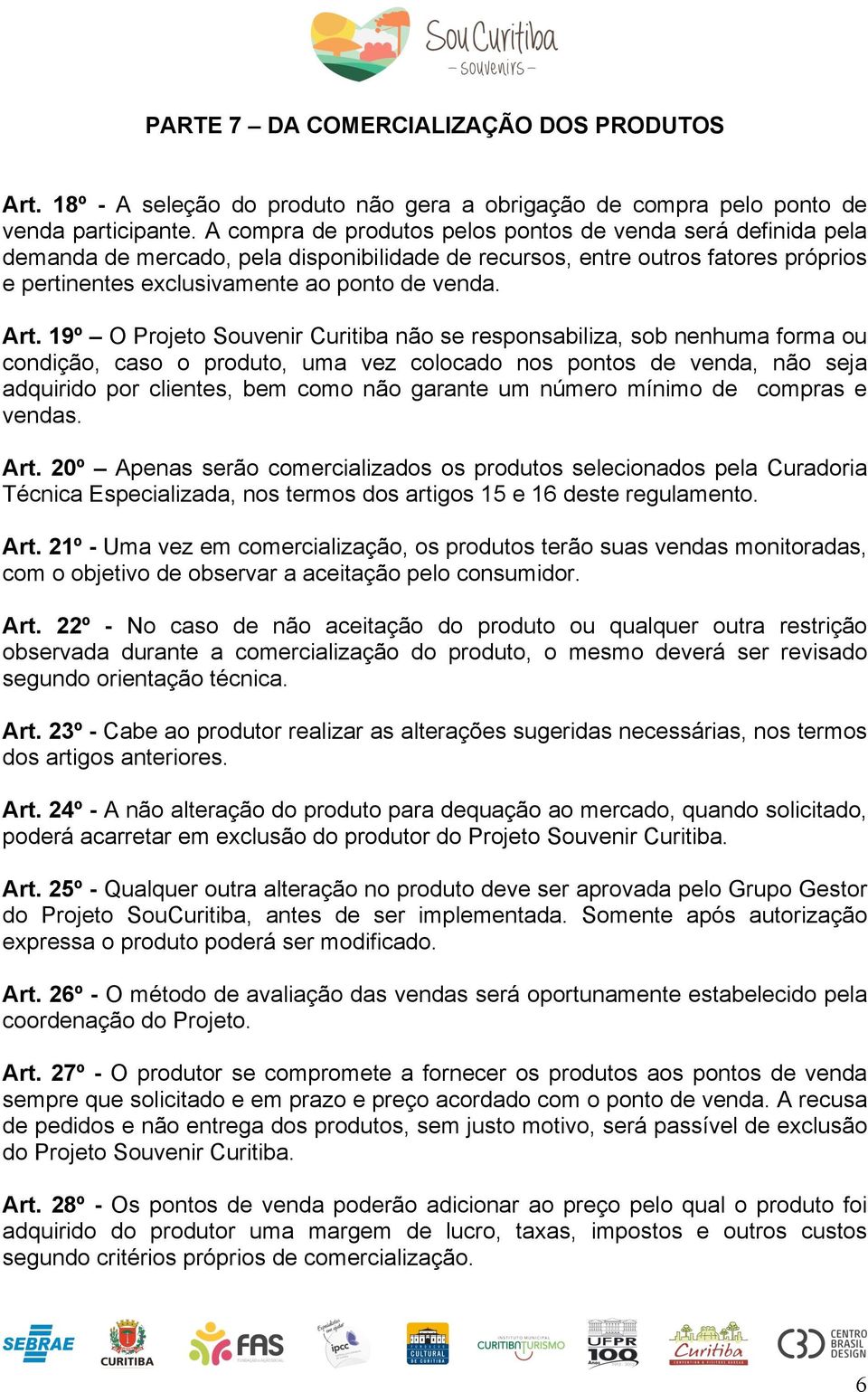 19º O Projeto Souvenir Curitiba não se responsabiliza, sob nenhuma forma ou condição, caso o produto, uma vez colocado nos pontos de venda, não seja adquirido por clientes, bem como não garante um