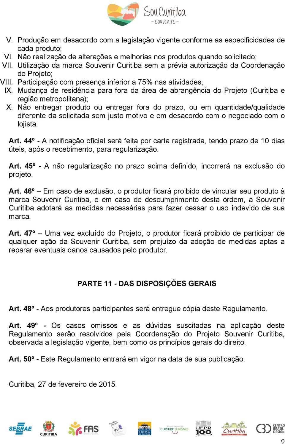 Mudança de residência para fora da área de abrangência do Projeto (Curitiba e região metropolitana); X.