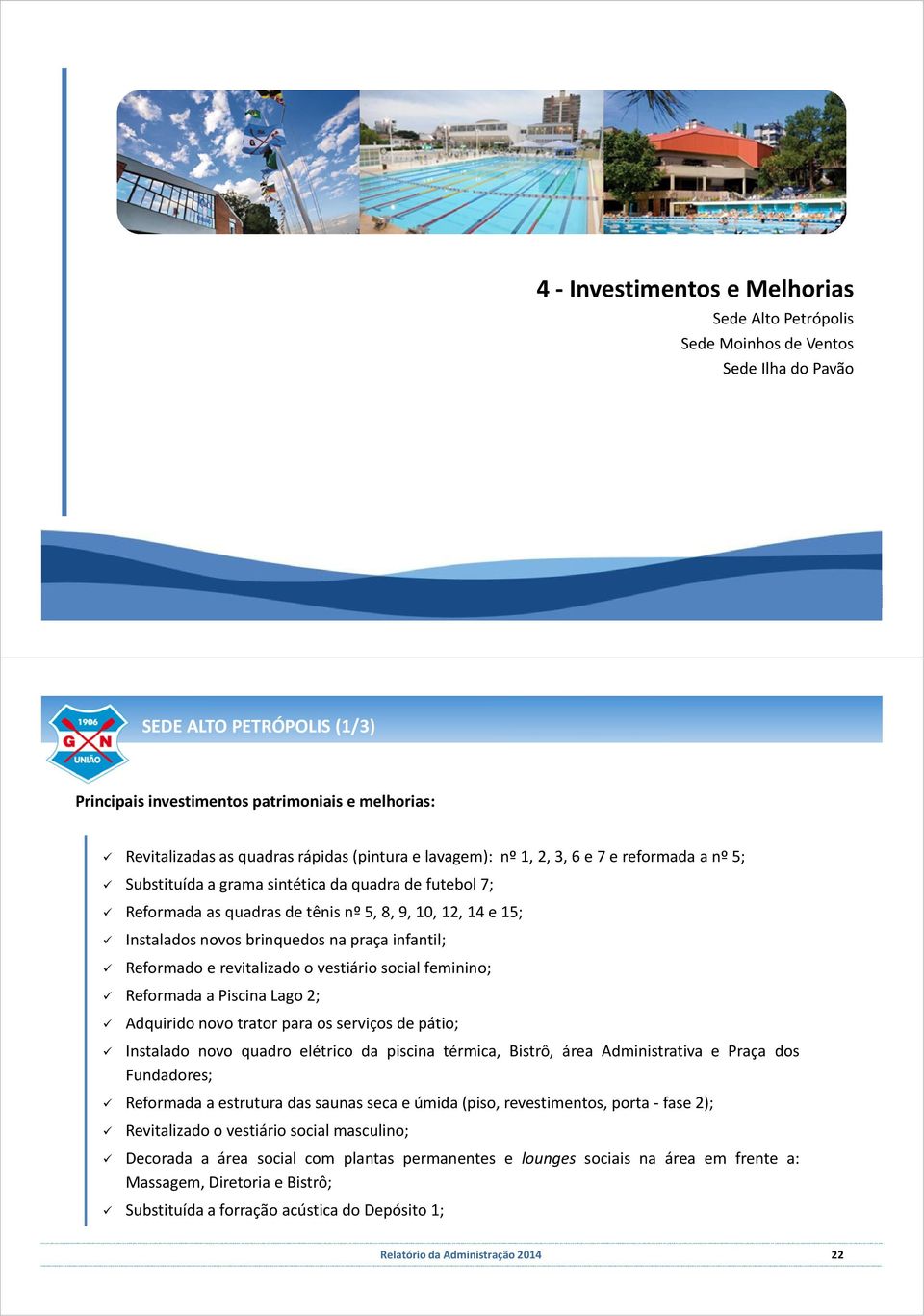 novos brinquedos na praça infantil; Reformado e revitalizado o vestiário social feminino; Reformada a Piscina Lago 2; Adquirido novo trator para os serviços de pátio; Instalado novo quadro elétrico